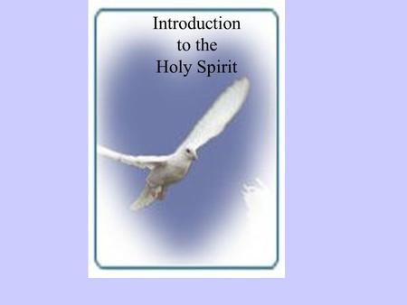 Introduction to the Holy Spirit. “I believe in God, the Father Almighty, the Creator of heaven and earth, and in Jesus Christ, His only Son, our Lord,