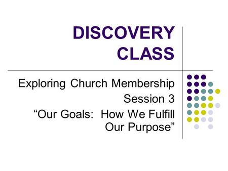 DISCOVERY CLASS Exploring Church Membership Session 3