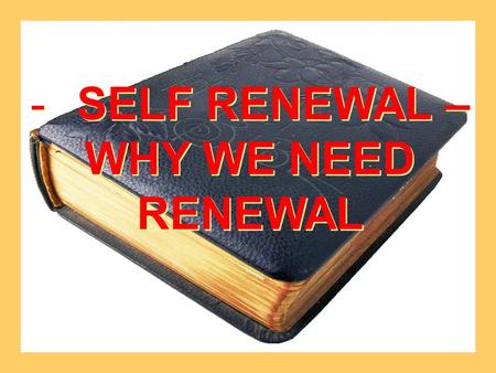 -SELF RENEWAL – WHY WE NEED RENEWAL -SELF RENEWAL – WHY WE NEED RENEWAL.