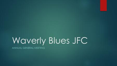 Waverly Blues JFC ANNUAL GENERAL MEETING. Agenda 1. OPEN MEETING 2. APOLOGIES FOR ABSENCE 3. MINUTES OF 2014 ANNUAL GENERAL MEETING 4. REPORTS: 1. President.