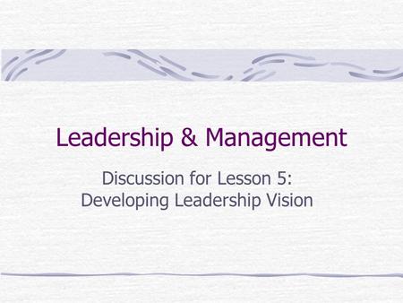 Leadership & Management Discussion for Lesson 5: Developing Leadership Vision.