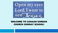 WELCOME TO CANAAN KOREAN CHURCH SUNDAY SCHOOL!.