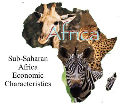 Sub-Saharan Africa Economic Characteristics. Resources Africa is rich in mineral resources such as gold, diamonds, and alloys.