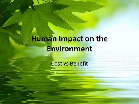 Human Impact on the Environment Cost vs Benefit.