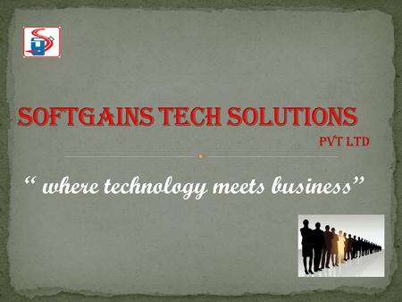 “ where technology meets business” PVT LTD. Softgains is a professionally run company founded by the fourth generation entrepreneurs. We don't believe.