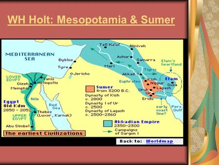 WH Holt: Mesopotamia & Sumer. Geography promotes Civilization! In southwest Asia the Fertile Crescent curves between the Mediterranean Sea and the Persian.