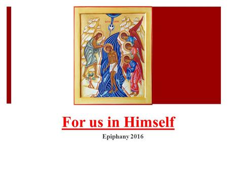 For us in Himself Epiphany 2016.  “I will declare the decree: The Lord has said to Me, ‘You are My Son, Today I have begotten You. Ps 2:7.