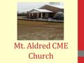 Mt. Aldred CME Church. *CALL TO WORSHIP….WORSHIP LEADER Leader: Blessed art thou, O Lord People: Thou has Blessed Us Leader: We are Thankful People: We.