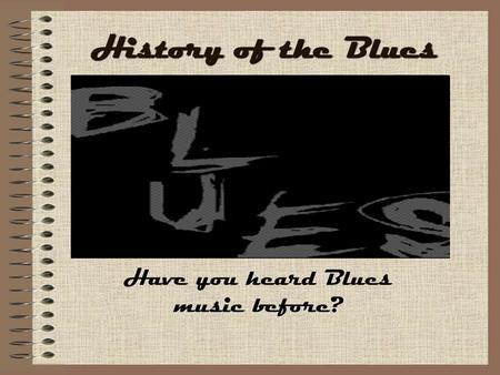 Have you heard Blues music before?