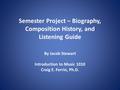 Semester Project – Biography, Composition History, and Listening Guide By Jacob Stewart Introduction to Music 1010 Craig E. Ferrin, Ph.D.