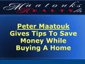 Peter Maatouk Gives Tips To Save Money While Buying A Home.