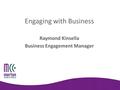 Engaging with Business Raymond Kinsella Business Engagement Manager.