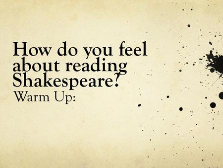 How do you feel about reading Shakespeare? Warm Up:
