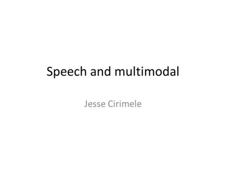Speech and multimodal Jesse Cirimele. papers “Multimodal interaction” Sharon Oviatt “Designing SpeechActs” Yankelovich et al.