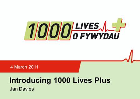 Insert name of presentation on Master Slide Introducing 1000 Lives Plus 4 March 2011 Jan Davies.