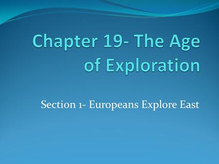 Section 1- Europeans Explore East. DO NOW What are reasons people explore?
