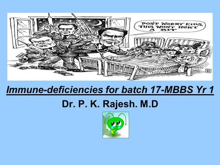 Immune-deficiencies for batch 17-MBBS Yr 1 Dr. P. K. Rajesh. M.D.
