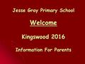 Jesse Gray Primary School Welcome Kingswood 2016 Information For Parents.