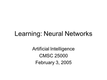 Learning: Neural Networks Artificial Intelligence CMSC 25000 February 3, 2005.