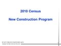 1 2010 Census New Construction Program. 2 Ensure that the Census Day address list is as complete and accurate as possible by providing an opportunity.
