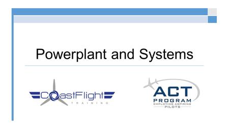 Powerplant and Systems. Short Video © 2015 Coast Flight Training. All Rights Reserved. https://www.youtube.com/watch?v=NtVCaIuDOcA.