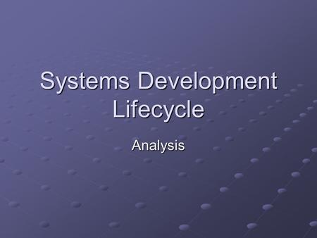 Systems Development Lifecycle Analysis. Learning Objectives (Analysis) Analysis Describe different methods of researching a situation. State the need.
