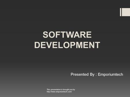 SOFTWARE DEVELOPMENT Presented By : Emporiumtech This presentation is brought you by
