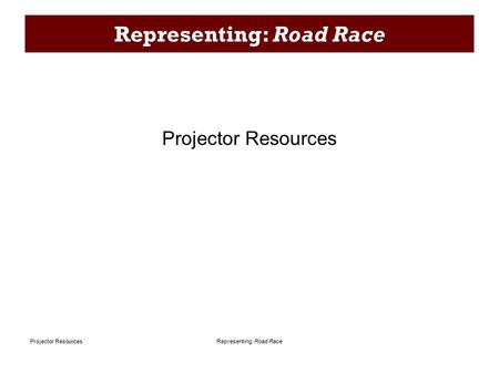 Representing: Road RaceProjector Resources Representing: Road Race Projector Resources.