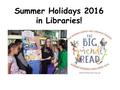 Summer Holidays 2016 in Libraries!. For Everyone from P1 to S2! Friday 1. July – Saturday 27. August It’s FREE to join and FREE to take part! Register.