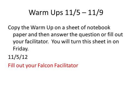 Warm Ups 11/5 – 11/9 Copy the Warm Up on a sheet of notebook paper and then answer the question or fill out your facilitator. You will turn this sheet.
