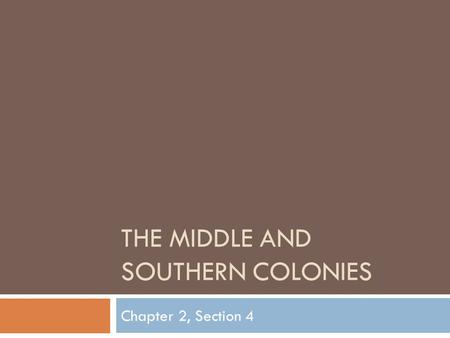 THE MIDDLE AND SOUTHERN COLONIES Chapter 2, Section 4.