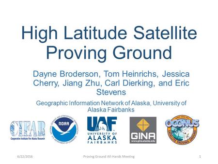 High Latitude Satellite Proving Ground Dayne Broderson, Tom Heinrichs, Jessica Cherry, Jiang Zhu, Carl Dierking, and Eric Stevens Geographic Information.