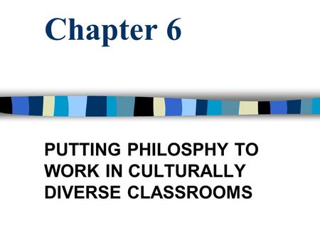 Chapter 6 PUTTING PHILOSPHY TO WORK IN CULTURALLY DIVERSE CLASSROOMS.
