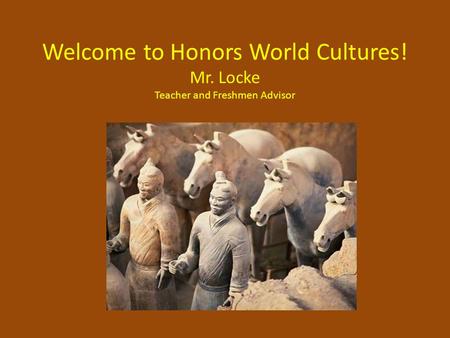Welcome to Honors World Cultures! Mr. Locke Teacher and Freshmen Advisor.