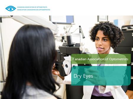 Canadian Association of Optometrists Dry Eyes. What is dry eye? The tears your eyes normally produce are necessary for overall eye health and clear vision.