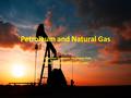 Petroleum and Natural Gas By: Shannon Donovan, Stephanie Pett, Hannah Pedone, and Emily Clarke.