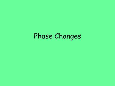 Phase Changes. Phase Change Phase Change: Reversible physical change that occurs when substance changes from one state to another Energy is either released.