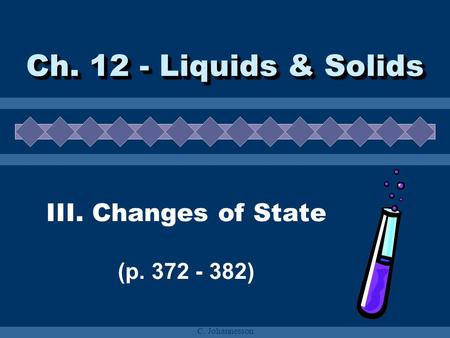 C. Johannesson Ch. 12 - Liquids & Solids III. Changes of State (p. 372 - 382)