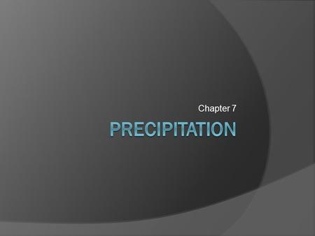 Chapter 7. Precipitation Processes  Precipitation is any form of water that falls from a cloud and reaches the ground.  How do cloud drops grow? When.