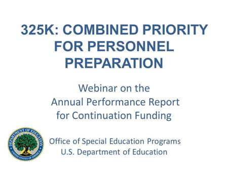 325K: COMBINED PRIORITY FOR PERSONNEL PREPARATION Webinar on the Annual Performance Report for Continuation Funding Office of Special Education Programs.