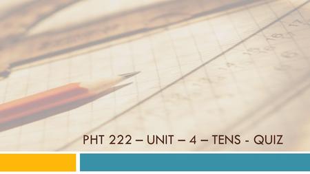 PHT 222 – UNIT – 4 – TENS - QUIZ. TRUE OR FALSE  TENS is the application of E.S. to the skin via surface electrodes to stimulate nerve (Sensory) fibers.