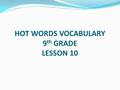 HOT WORDS VOCABULARY 9 th GRADE LESSON 10. 1. diminution (n) – a decrease The dimimution in the first quarter earnings led to a sharp drop in the value.