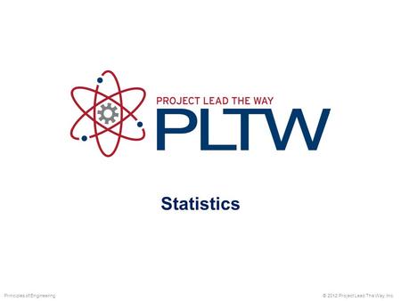 Statistics © 2012 Project Lead The Way, Inc.Principles of Engineering.