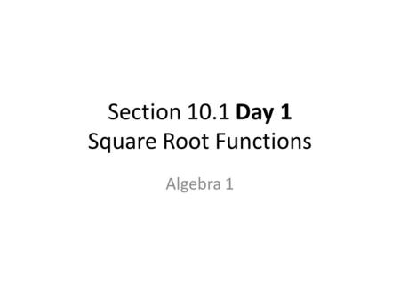 Section 10.1 Day 1 Square Root Functions Algebra 1.