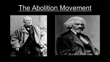 The Abolition Movement. Early Abolitionism ‘Abolitionists’ advocated the end of slavery American Colonization Society (ACS) –Founded in Virginia in 1817.