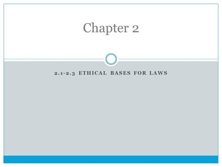 2.1-2.3 ETHICAL BASES FOR LAWS Chapter 2. Ethics A practice of deciding what is right or wrong in a reasoned, impartial manner  Decision affects you.