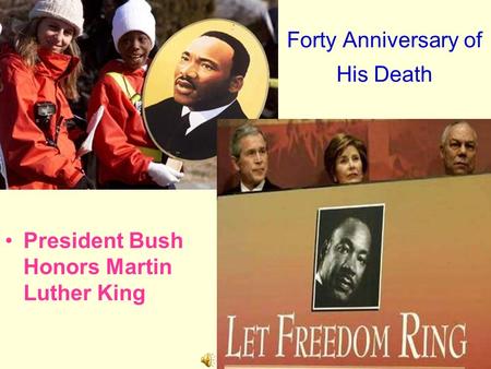 Forty Anniversary of His Death President Bush Honors Martin Luther King.