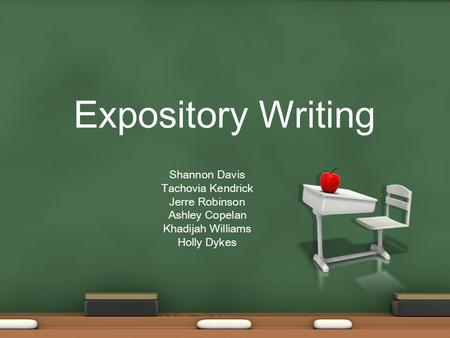 Expository Writing Shannon Davis Tachovia Kendrick Jerre Robinson Ashley Copelan Khadijah Williams Holly Dykes.