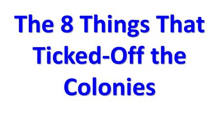 The 8 Things That Ticked-Off the Colonies