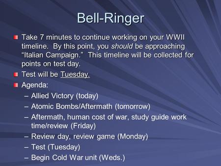 Bell-Ringer Take 7 minutes to continue working on your WWII timeline. By this point, you should be approaching “Italian Campaign.” This timeline will be.